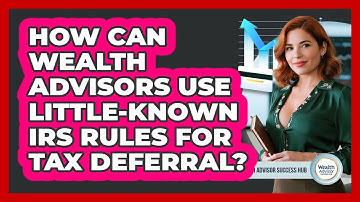How Can Wealth Advisors Use Little-known IRS Rules For Tax Deferral? - Wealth Advisor Success Hub