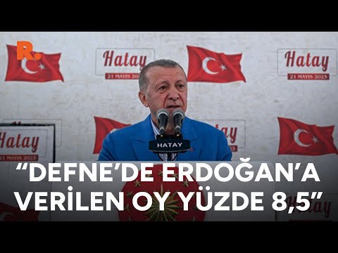 Erdoğan: Tayyip Erdoğan'a Defne'de verilen oy yüzde 8 buçuk, Bay bay Kemal'e verilen 90 buçuk