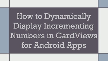 How to Dynamically Display Incrementing Numbers in CardViews for Android Apps