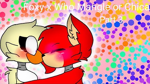 Foxy x Who??? Mangle or Chica part 3