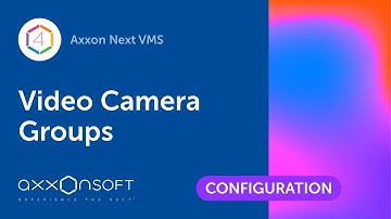 Configuring Video Camera Groups in Axxon Next VMS