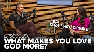 Episode 226: What Makes You Love God More? (feat. TaraLeigh Cobble)