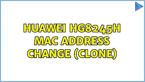 Huawei HG8245H MAC Address Change (Clone)