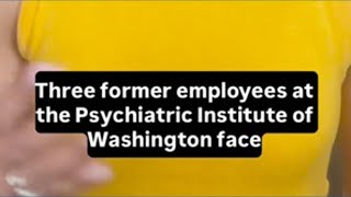Former workers charged with neglect after patient dies at Psychiatric Institute of Washington