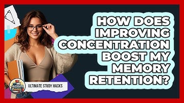 How Does Improving Concentration Boost My Memory Retention? - Ultimate Study Hacks