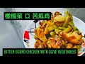 橄榄菜焖苦瓜鸡 Bitter Gourd Chicken with Olive Vegetables
