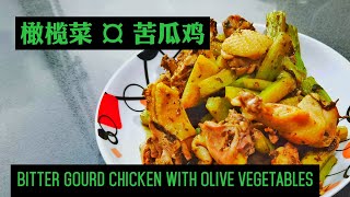 橄榄菜焖苦瓜鸡 Bitter Gourd Chicken with Olive Vegetables