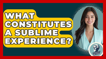 What Constitutes A Sublime Experience? - Philosophy Beyond