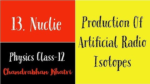 [CHANDRABHAN KHATRI] Production Of Artificial Radio Isotopes | Chapter-13 | Physics Class-12.