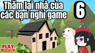 Play together | Mây thăm lại nhà của các bạn nghỉ game - Phần 6