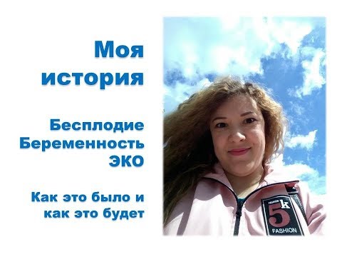 БЕСПЛОДИЕ, ЭКО, БЕРЕМЕННОСТЬ И РОДЫ - моя история
