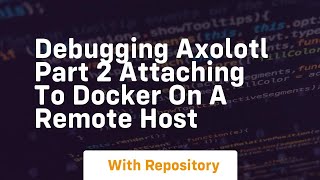 debugging axolotl part 2 attaching to docker on a remote host