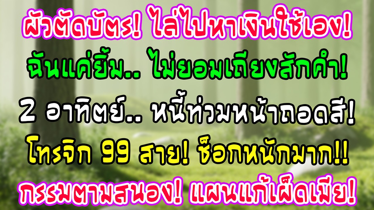 สามียกเลิกบัตรฉัน เหยียดให้หาเงินใช้เอง ฉันแค่ยิ้ม สองสัปดาห์ต่อมาเขาได้บิลธนาคาร โทรหาฉัน 99 สาย