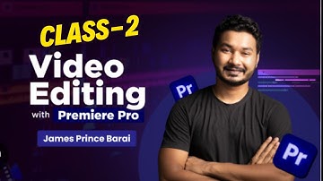 Adobe Premiere Pro Bangla Tutorial -James Prince |Video Editing Introduction, Section [A] - Class 2