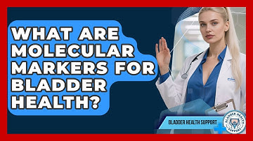 What Are Molecular Markers For Bladder Health? - Bladder Health Support