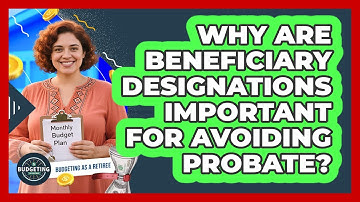 Why Are Beneficiary Designations Important For Avoiding Probate? - Budgeting as a Retiree