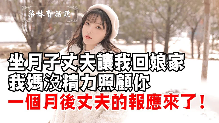 【婚姻情感】坐月子丈夫讓我回娘家：我媽沒精力照顧你，一個月後丈夫的報應來了！ - 天天要聞