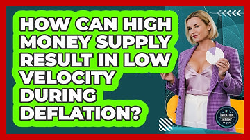 How Can High Money Supply Result In Low Velocity During Deflation? - Inflation Insight Channel