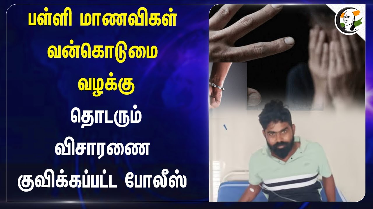 பள்ளி மாணவிகள் வன்கொடுமை! வழக்கு தொடரும் விசாரணை குவிக்கப்பட்ட Police | Krishnagiri