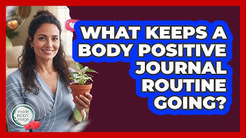 What Keeps A Body Positive Journal Routine Going?