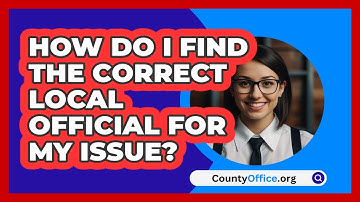How Do I Find The Correct Local Official For My Issue? - CountyOffice.org