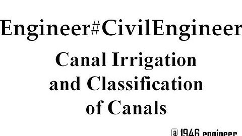 Canal Irrigation and Classification of Canals