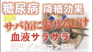 【糖尿病】GLP-1 降糖効果 アレをサバ缶に混ぜるだけで血液サラサラW効果!! 血糖値を上げるグルカゴンを抑制！