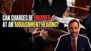 Can charges be dropped at an arraignment hearing? | Criminal Law in Plain English