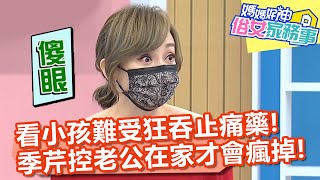 看小孩難受狂吞止痛藥?季芹怒控老公在家才會瘋掉!【#媽媽好神之俗女家務事】20210715 part1 EP331 王以路 季芹