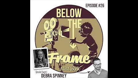 Below The Frame w/Matt Vogel EP#26: Debra Spinney/...