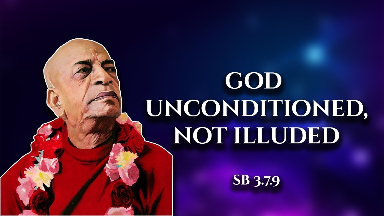 God Unconditioned, Not Illuded || SB 3.7.9