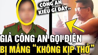 GIẢ CÔNG AN gọi điện gặp ông chú là 'CÔNG AN THẬT', người đàn ông bị MẮNG XỐI XẢ | Tin Nhanh 3 Phút