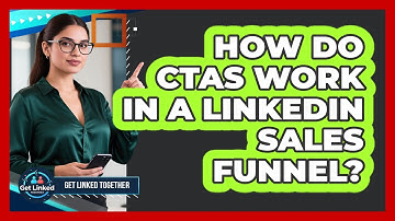 How Do CTAs Work In A LinkedIn Sales Funnel? - Get Linked Together