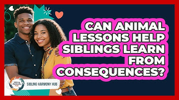 Can Animal Lessons Help Siblings Learn From Consequences? - Sibling Harmony Hub
