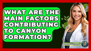 What Are The Main Factors Contributing To Canyon Formation? - Earth Science Answers