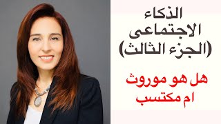 الذكاء الاجتماعي | هل هو موروث أم مكتسب (الجزء الثالث)