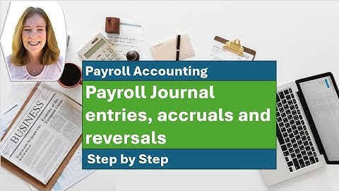 Payroll Accounting: Payroll journal entries, accruals, and reversals