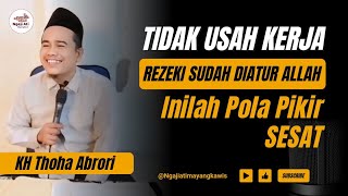 TIDAK USAH KERJA‼️REZEKI SUDAH DI ATUR ALLAH‼️KH THOHA ABRORI