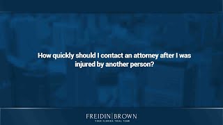 How quickly should I contact an attorney after I was injured by another person?