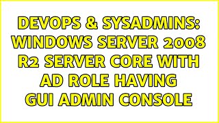 DevOps & SysAdmins: Windows Server 2008 R2 Server Core with AD Role having GUI Admin Console Wealth