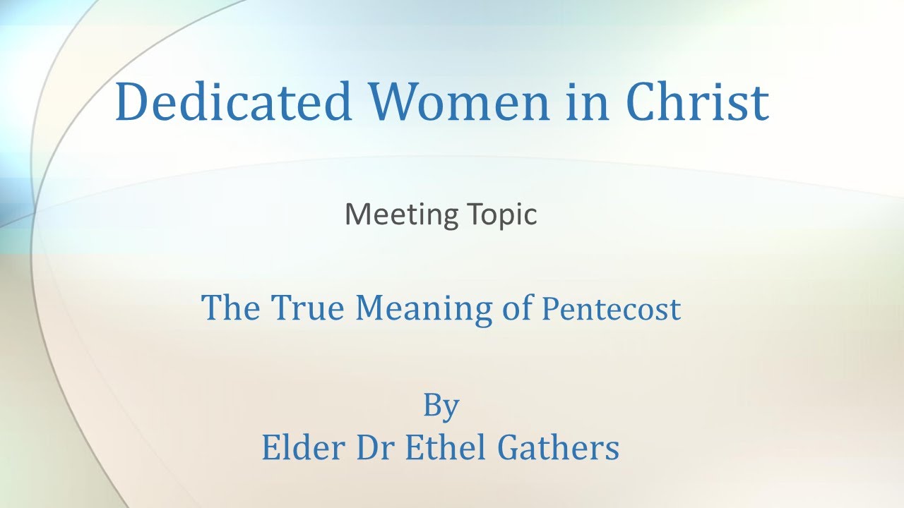 Dedicated Women in Christ (DWIC), Topic: The True Meaning of Pentecost. Elder Dr Ethel Gathers