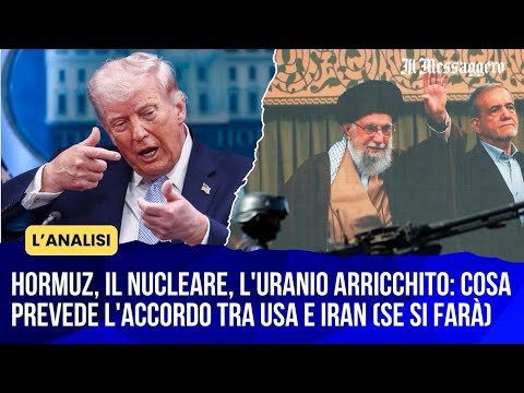 Video Hormuz, il nucleare, l'uranio arricchito: cosa prevede l'accordo tra Usa e Iran (se si farà)