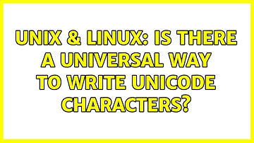 Unix & Linux: Is there a universal way to write Unicode characters? (3 Solutions!!)