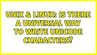 Unix & Linux: Is there a universal way to write Unicode characters? (3 Solutions!!)