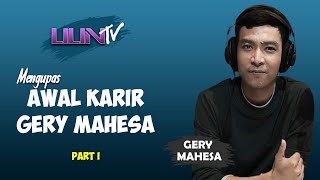 MENGUPAS AWAL KARIR GERY MAHESA [ Kupas Tuntas ]