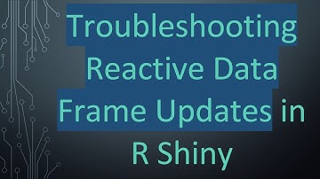 Troubleshooting Reactive Data Frame Updates in R Shiny