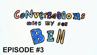 Conversations with my son Ben: Episode #3 #MySonBen