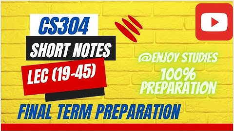 CS304 (lec 19-45) || final term preparation || short notes ||