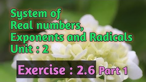 System of Real numbers, Exponents and Radicals.. Chapter 2.. Ex: 2.6 ( part 1)