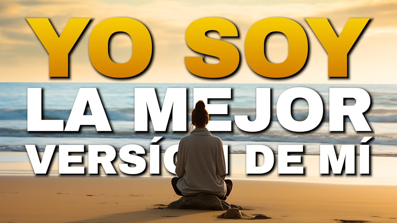 🌟 YO SOY LA MEJOR VERSIÓN DE MÍ - Potentes Afirmaciones Positivas y